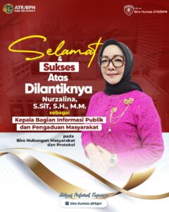 Segenap keluarga besar Biro Hubungan Masyarakat dan Protokol Kementerian ATR/BPN mengucapkan Selamat dan Sukses atas dilantiknya Ibu Nurzalina sebagai Kepala Bagian Informasi Publik dan Pengaduan Masyarakat pada Biro Humas dan Protokol Kementerian ATR/BPN.