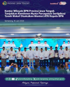 Kantor Wilayah BPN Provinsi Jawa Tengah Tunjukkan Komitmen Nyata Percepatan Sertipikasi Tanah Wakaf Disaksikan Menteri ATR/Kepala BPN