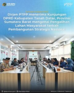 Dirjen PTPP menerima Kunjungan DPRD Kabupaten Tanah Datar, Provinsi Sumatera Barat mengenai Pengalihan Lahan Masyarakat terkait Pembangunan Strategis Nasional
